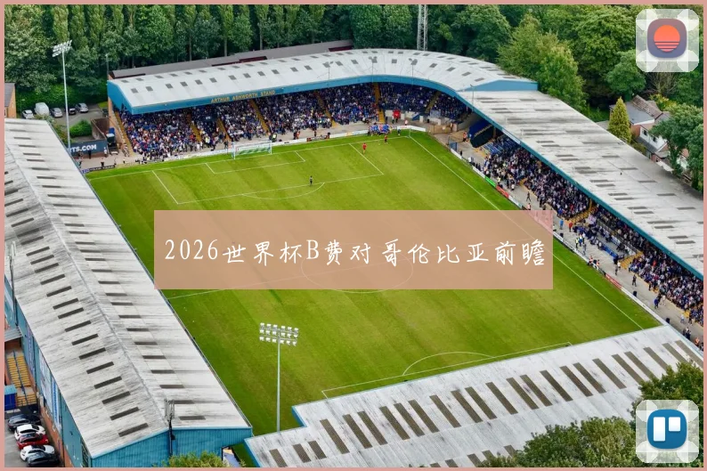 2026世界杯B费对哥伦比亚前瞻