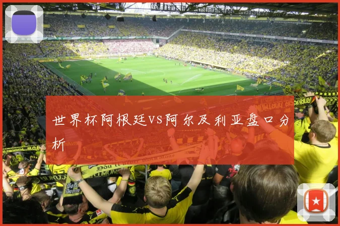 世界杯阿根廷vs阿尔及利亚盘口分析