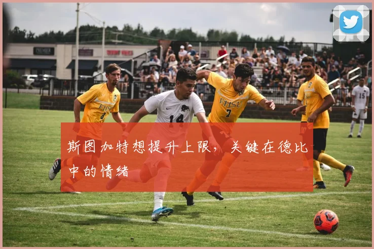 斯图加特想提升上限，关键在德比中的情绪