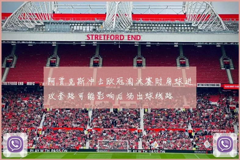 阿贾克斯冲击欧冠淘汰赛时角球进攻套路可能影响后场出球线路