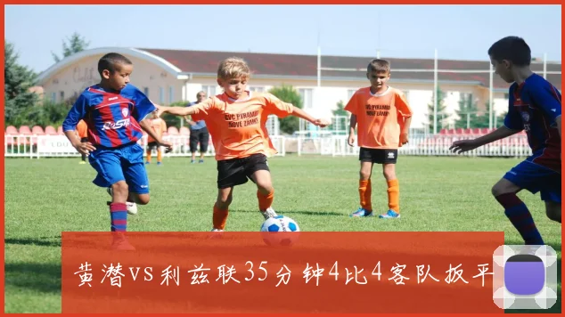 黄潜vs利兹联35分钟4比4客队扳平